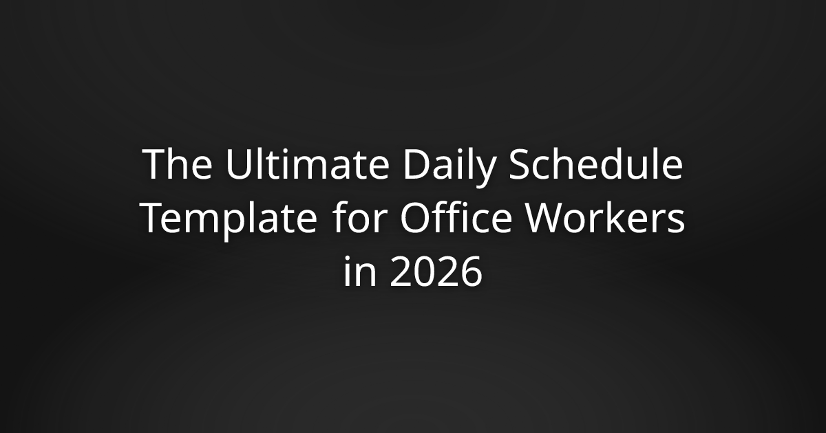 The Ultimate Daily Schedule Template for Office Workers in 2026